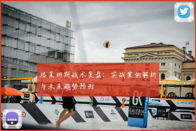 格莱姆斯战术复盘：实战案例解析与未来趋势预测